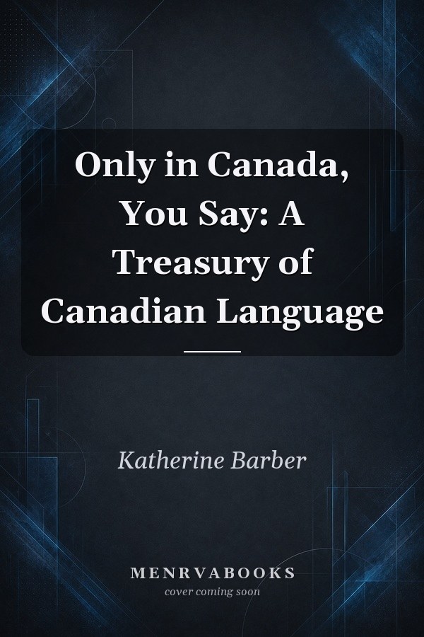 Only in Canada, You Say: A Treasury of Canadian Language