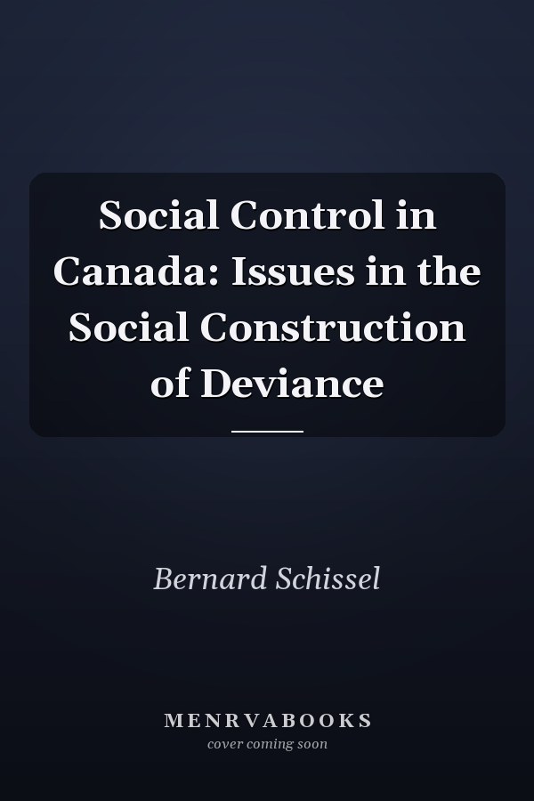 Social Control in Canada: Issues in the Social Construction of Deviance