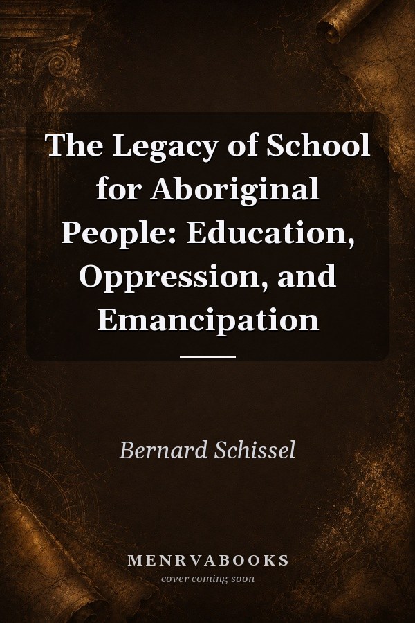 The Legacy of School for Aboriginal People: Education, Oppression, and Emancipation