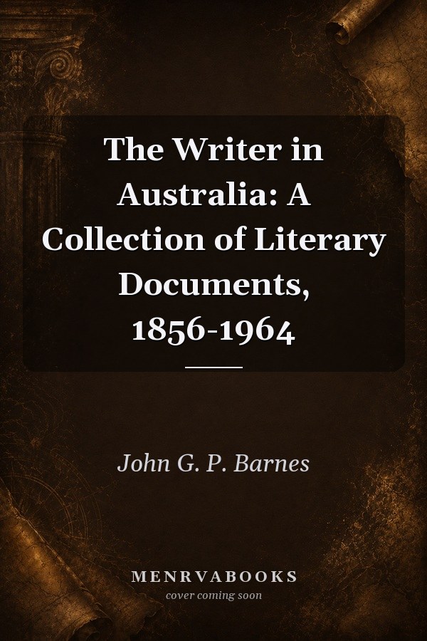 The Writer in Australia: A Collection of Literary Documents, 1856-1964