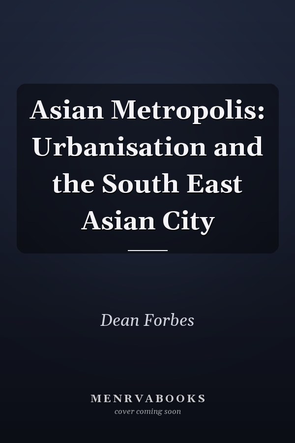Asian Metropolis: Urbanisation and the South East Asian City