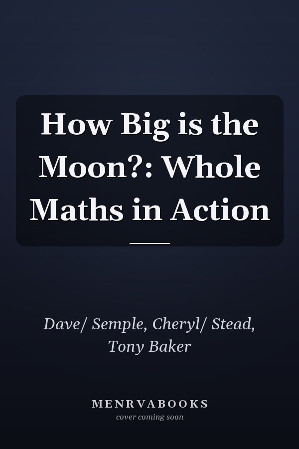 How Big is the Moon?: Whole Maths in Action