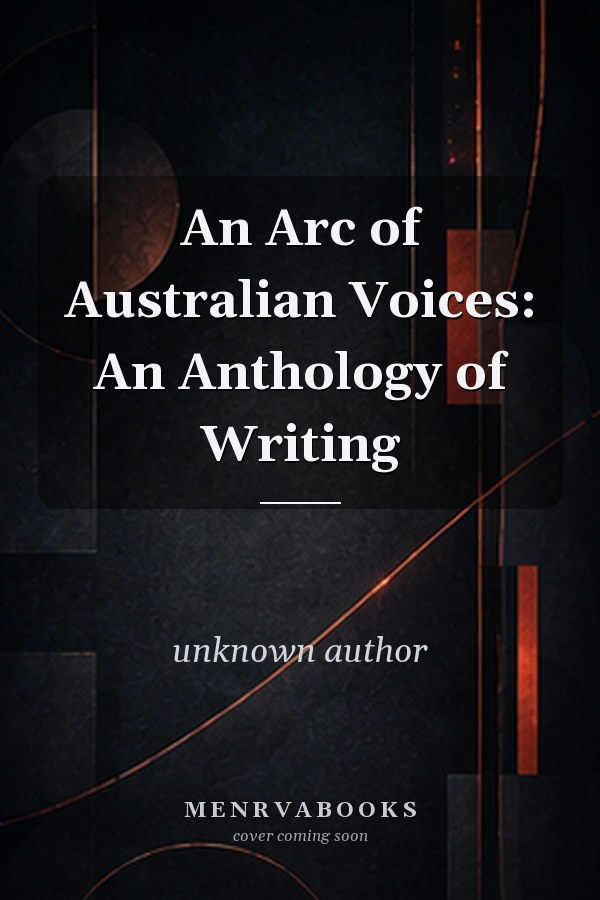 An Arc of Australian Voices: An Anthology of Writing