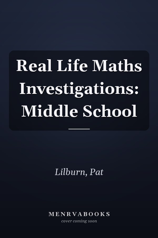 Real Life Maths Investigations: Middle School