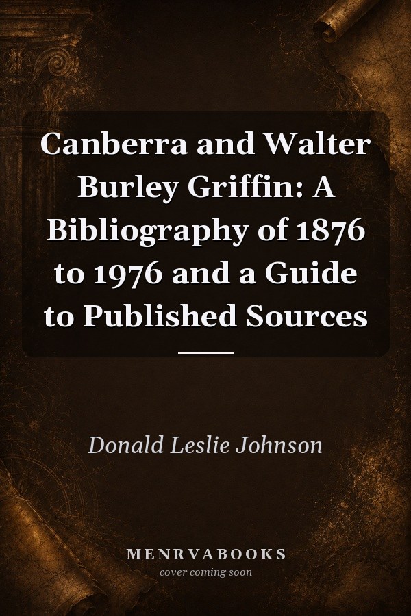 Canberra and Walter Burley Griffin: A Bibliography of 1876 to 1976 and a Guide to Published Sources