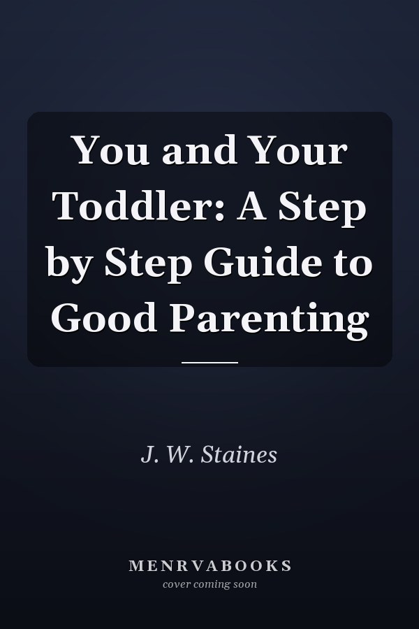 You and Your Toddler: A Step by Step Guide to Good Parenting