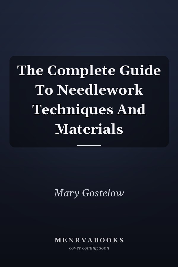 The Complete Guide To Needlework Techniques And Materials