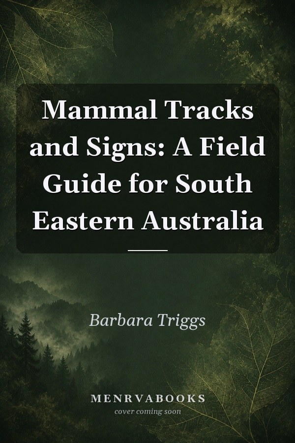 Mammal Tracks and Signs: A Field Guide for South Eastern Australia