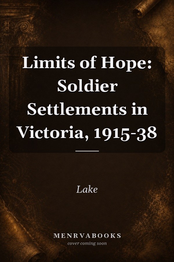 Limits of Hope: Soldier Settlements in Victoria, 1915-38