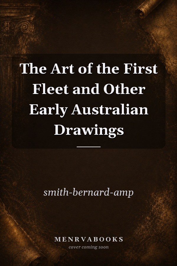 The Art of the First Fleet and Other Early Australian Drawings