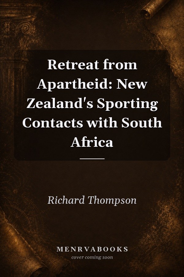 Retreat from Apartheid: New Zealand's Sporting Contacts with South Africa