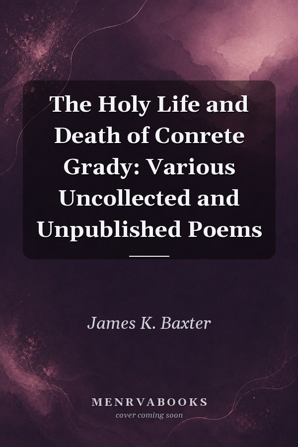 The Holy Life and Death of Conrete Grady: Various Uncollected and Unpublished Poems