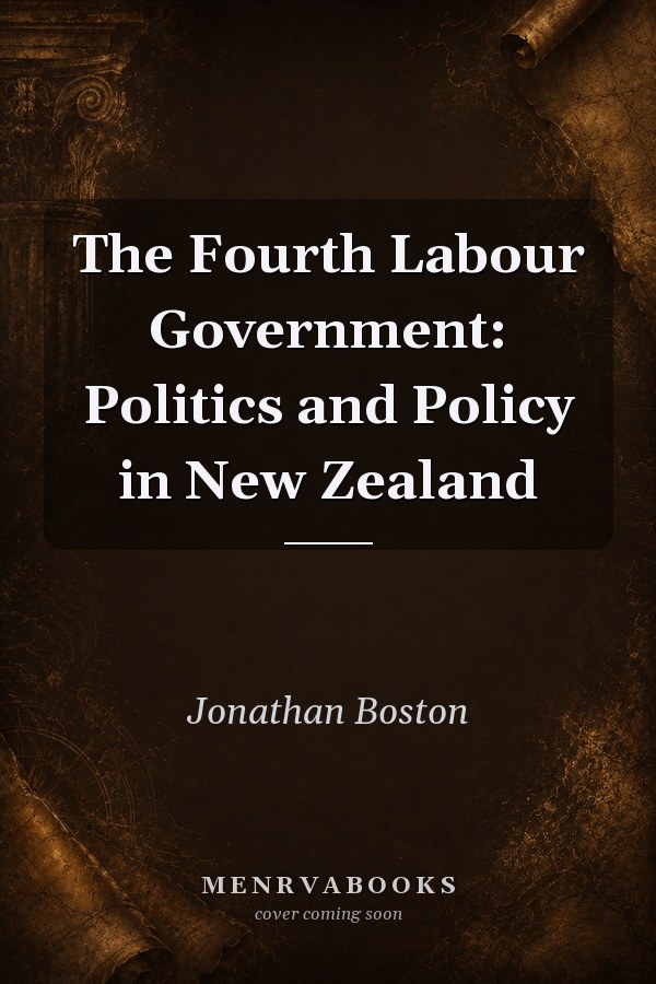 The Fourth Labour Government: Politics and Policy in New Zealand