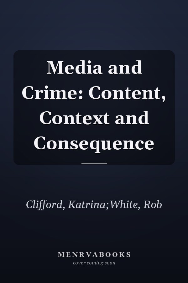 Media and Crime: Content, Context and Consequence