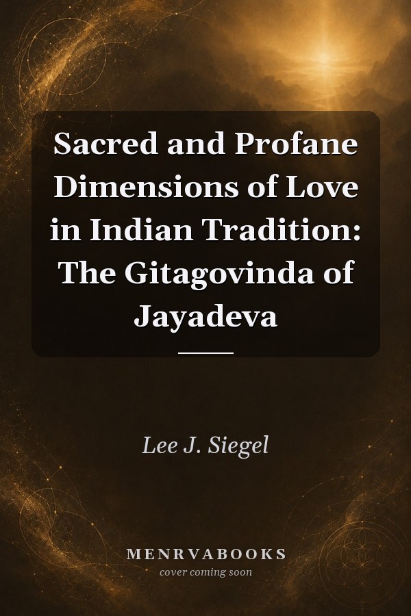 Sacred and Profane Dimensions of Love in Indian Tradition: The Gitagovinda of Jayadeva