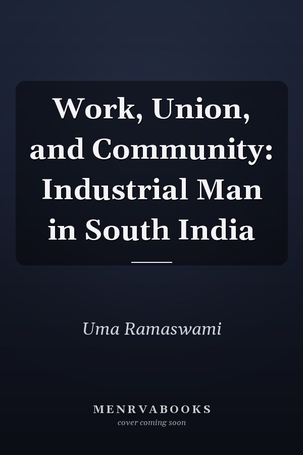 Work, Union, and Community: Industrial Man in South India