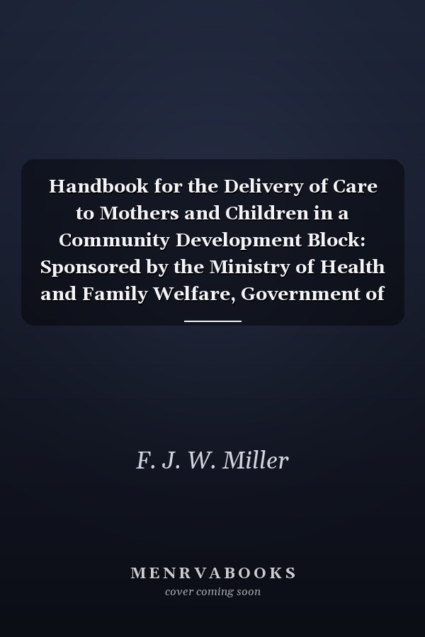Handbook for the Delivery of Care to Mothers and Children in a Community Development Block