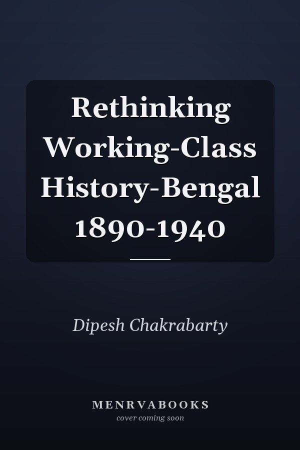 Rethinking Working-Class History-Bengal 1890-1940