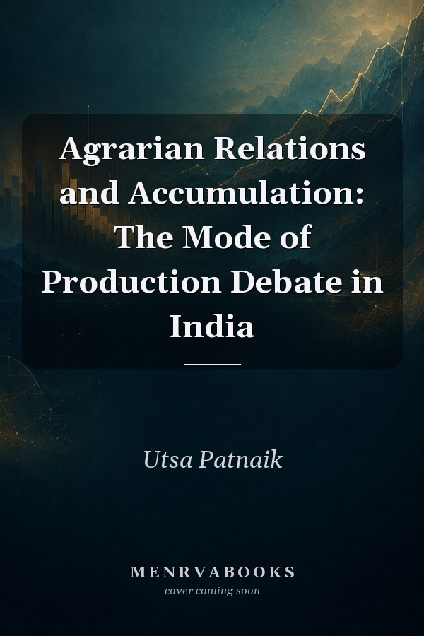 Agrarian Relations and Accumulation: The Mode of Production Debate in India