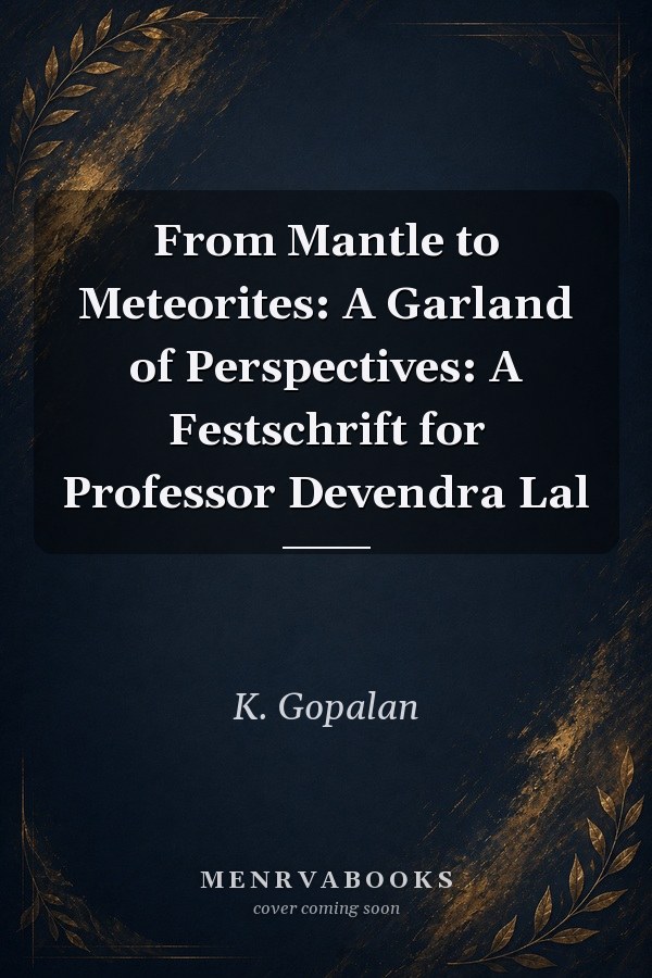 From Mantle to Meteorites: A Garland of Perspectives: A Festschrift for Professor Devendra Lal