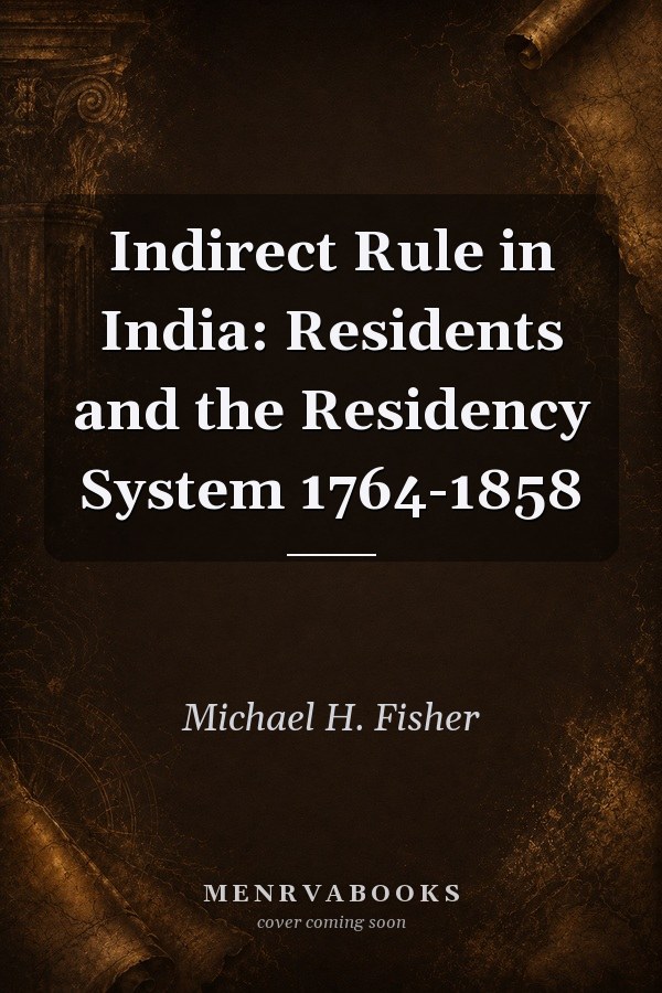 Indirect Rule in India: Residents and the Residency System 1764-1858