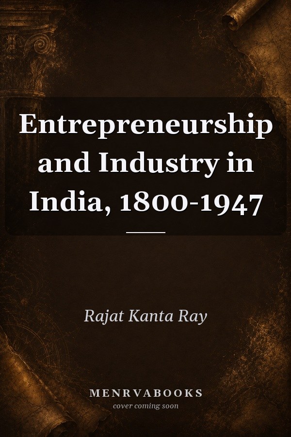 Entrepreneurship and Industry in India, 1800-1947