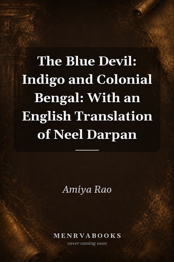 The Blue Devil: Indigo and Colonial Bengal: With an English Translation of Neel Darpan