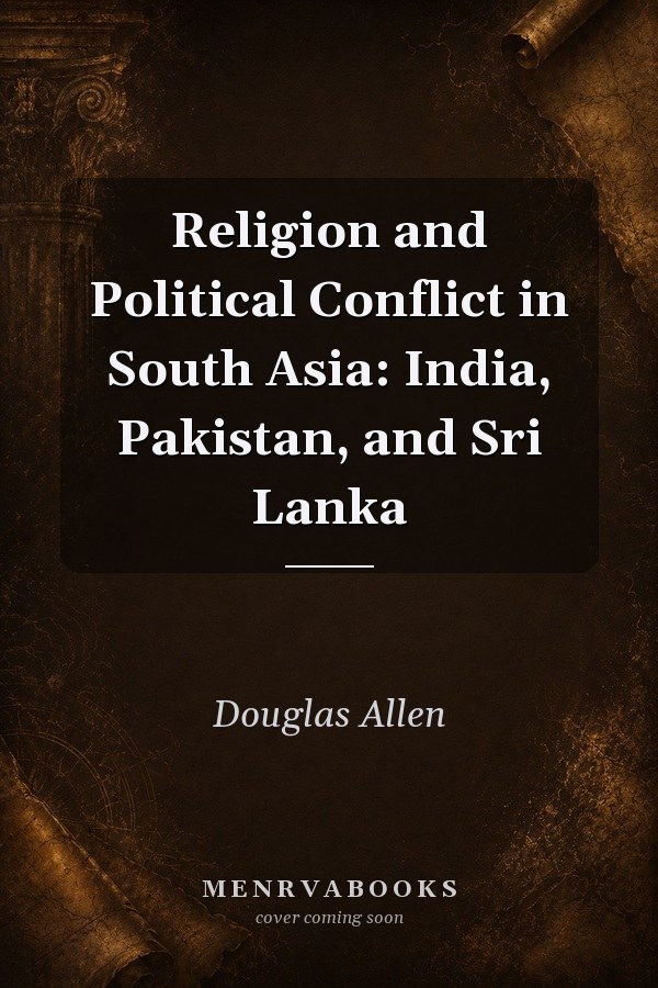 Religion and Political Conflict in South Asia: India, Pakistan, and Sri Lanka