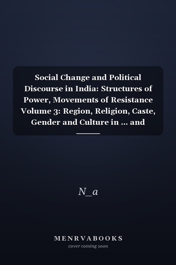 Social Change and Political Discourse in India: Structures of Power, Movements of Resistance, Volume 3