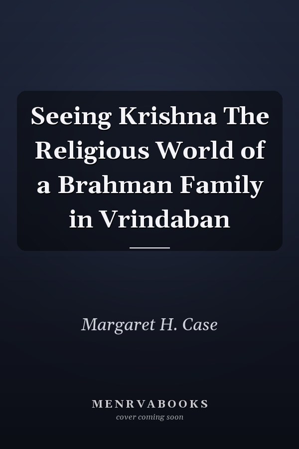 Seeing Krishna The Religious World of a Brahman Family in Vrindaban
