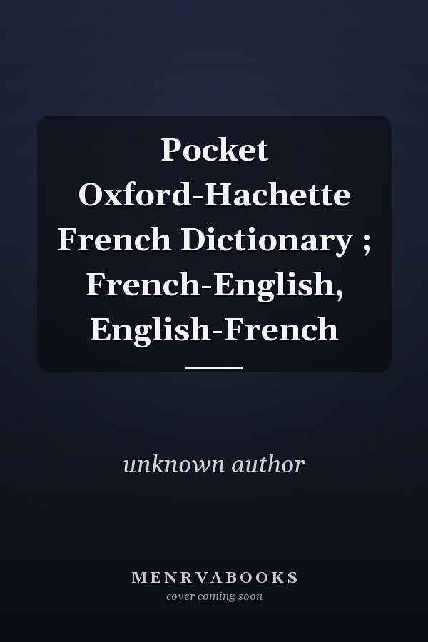 Pocket Oxford-Hachette French Dictionary: French-English, English-French