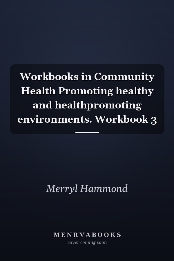 Workbooks in Community Health Promoting healthy and healthpromoting environments. Workbook 3