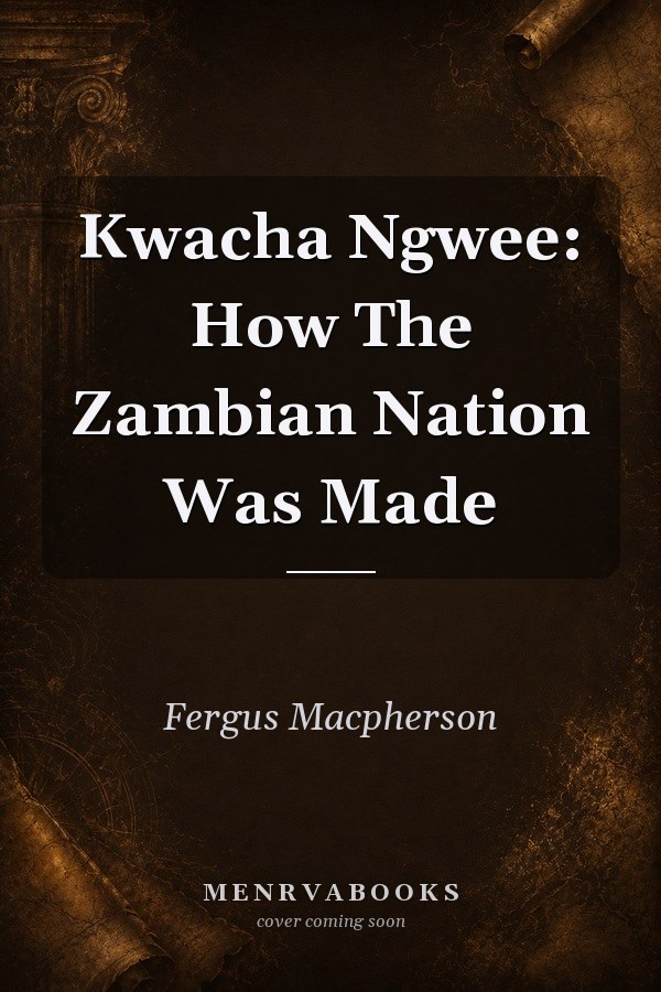 Kwacha Ngwee: How The Zambian Nation Was Made