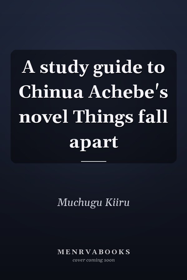 A Study Guide to Chinua Achebe's Novel Things Fall Apart