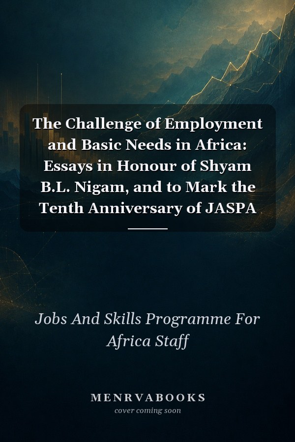 The Challenge of Employment and Basic Needs in Africa: Essays in Honour of Shyam B.L. Nigam, and to Mark the Tenth Anniversary of JASPA