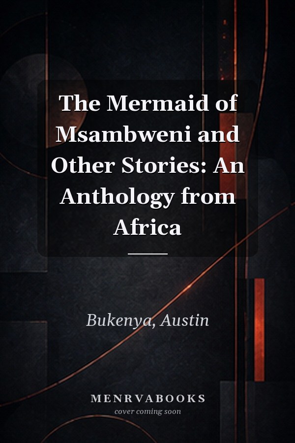 The Mermaid of Msambweni and Other Stories: An Anthology from Africa
