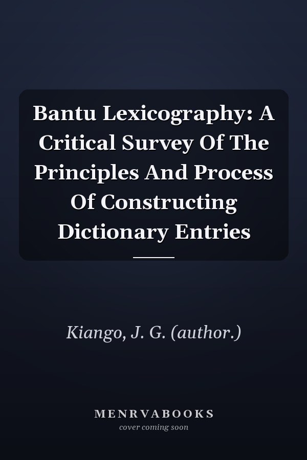 Bantu Lexicography: A Critical Survey of the Principles and Process of Constructing Dictionary Entries