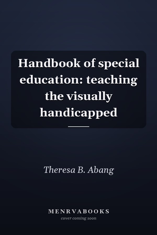 Handbook of Special Education: Teaching the Visually Handicapped