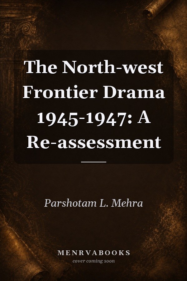 The North-west Frontier Drama 1945-1947: A Re-assessment