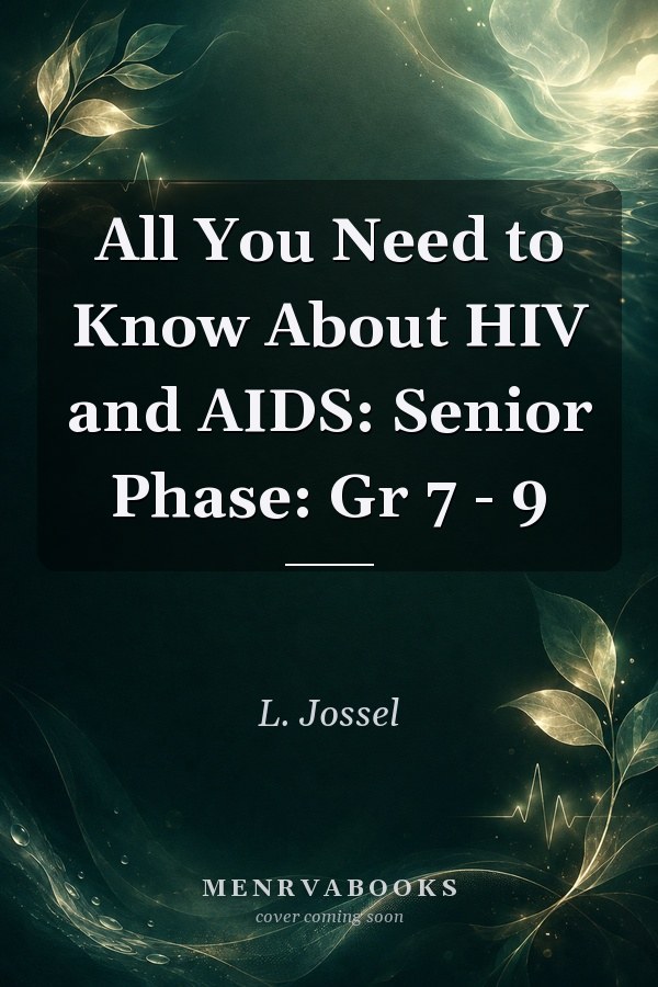All You Need to Know About HIV and AIDS: Senior Phase: Gr 7 - 9