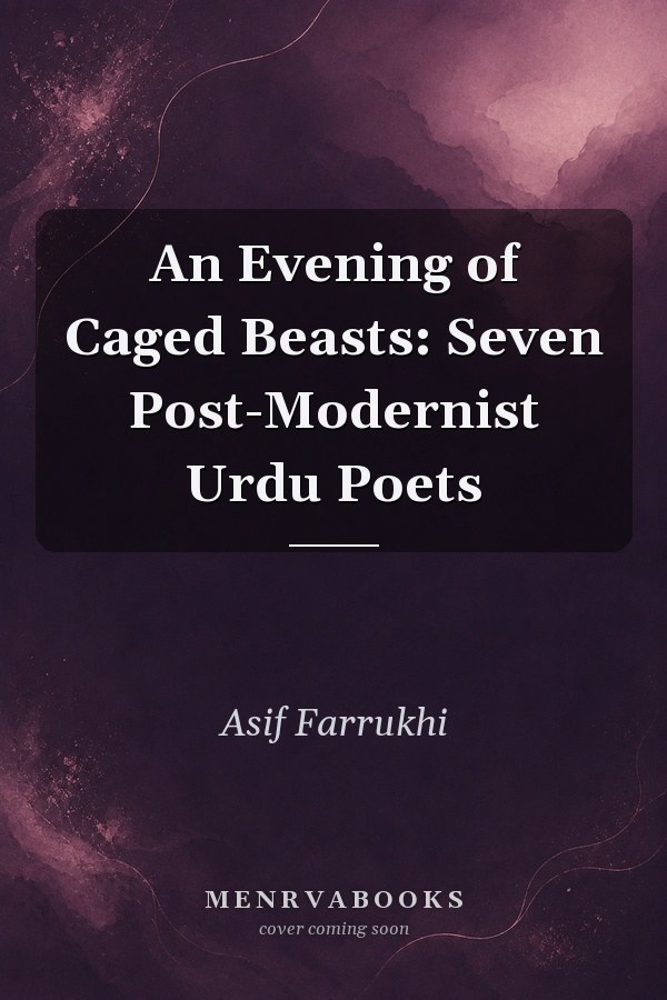 An Evening of Caged Beasts: Seven Post-Modernist Urdu Poets