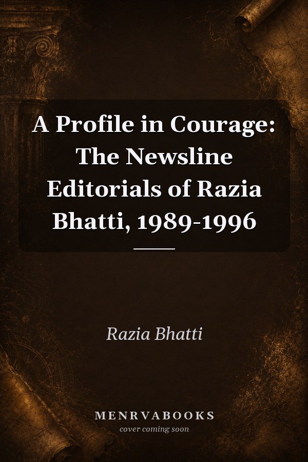 A Profile in Courage: The Newsline Editorials of Razia Bhatti, 1989-1996