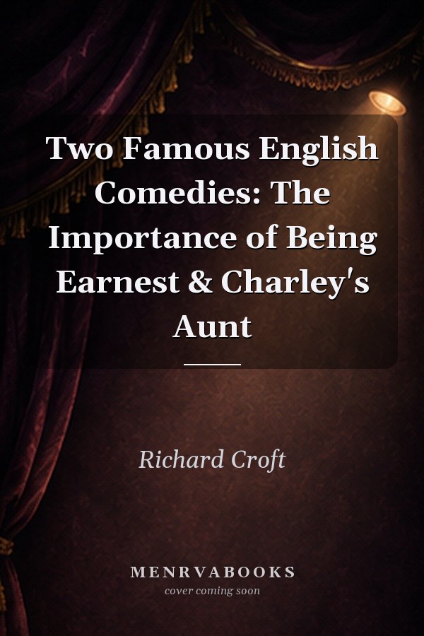 Two Famous English Comedies: The Importance of Being Earnest & Charley's Aunt