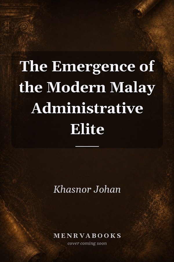 The Emergence of the Modern Malay Administrative Elite