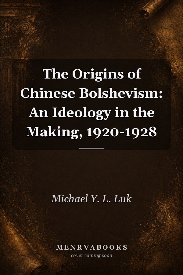 The Origins of Chinese Bolshevism: An Ideology in the Making, 1920-1928