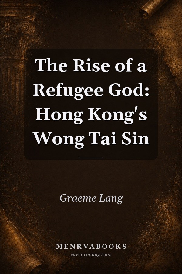 The Rise of a Refugee God: Hong Kong's Wong Tai Sin
