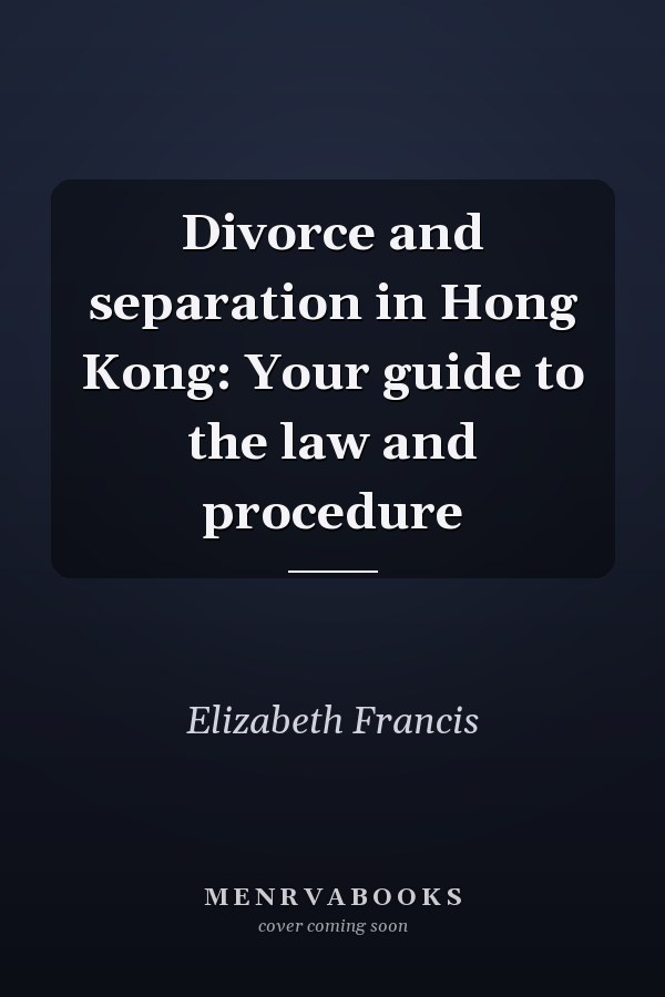 Divorce and Separation in Hong Kong: Your Guide to the Law and Procedure