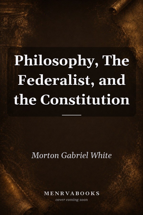 Philosophy, The Federalist, and the Constitution