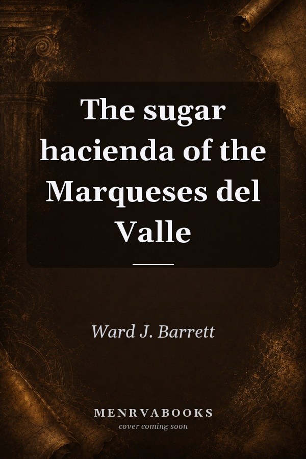 The Sugar Hacienda of the Marqueses del Valle
