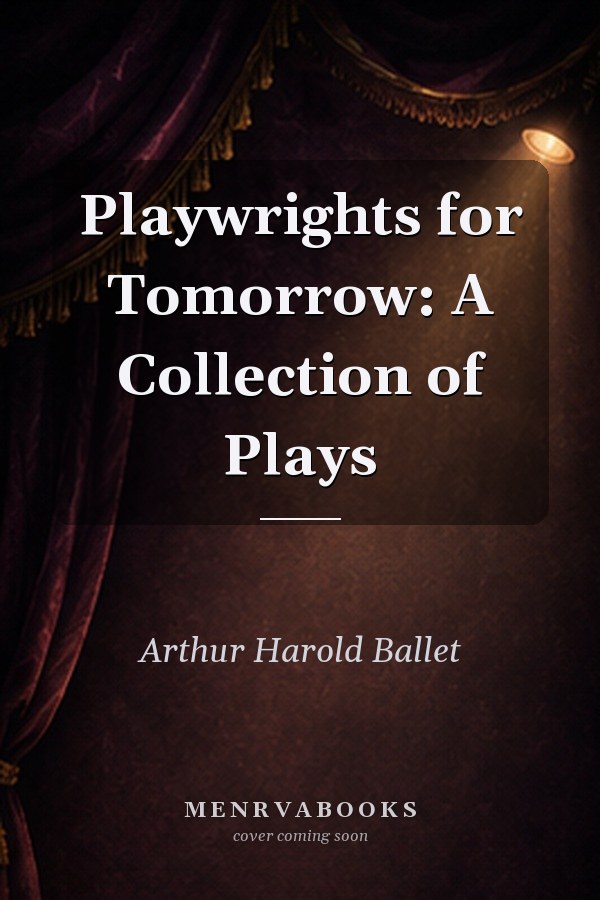Playwrights for Tomorrow: A Collection of Plays